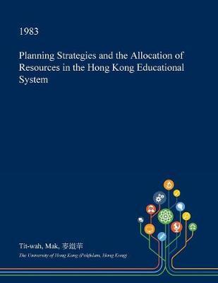 Planning Strategies and the Allocation of Resources in the Hong Kong Educational System by Tit-Wah Mak image