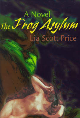 The Frog Asylum on Paperback by Lia Scott Price