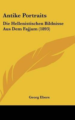 Antike Portraits: Die Hellenistischen Bildnisse Aus Dem Fajjum (1893) by Georg Ebers image