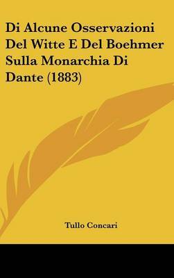 Di Alcune Osservazioni del Witte E del Boehmer Sulla Monarchia Di Dante (1883) by Tullo Concari image