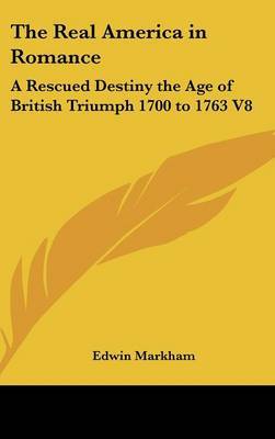 The Real America in Romance: A Rescued Destiny the Age of British Triumph 1700 to 1763 V8 by Edwin Markham image