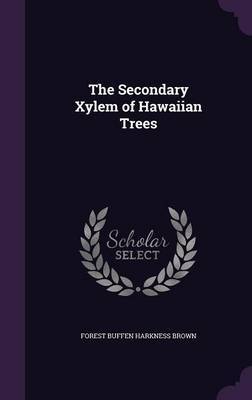 The Secondary Xylem of Hawaiian Trees by Forest Buffen Harkness Brown image