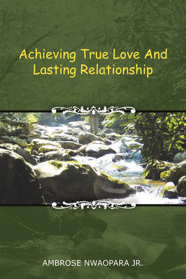 Achieving True Love and Lasting Relationship by Ambrose Nwaopara Jr image