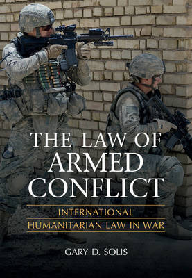 The Law of Armed Conflict: International Humanitarian Law in War by Gary D. Solis image