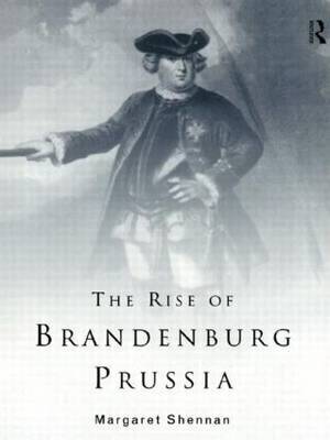 The Rise of Brandenburg-Prussia by Margaret Shennan image