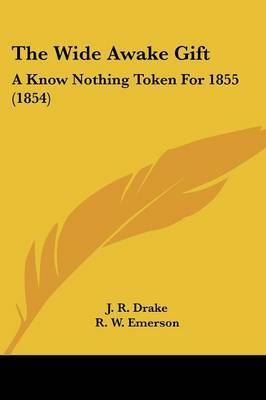 The Wide Awake Gift: A Know Nothing Token for 1855 (1854) by J R Drake image
