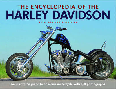 The Encyclopedia of the Harley Davidson: An Illustrated Guide to an Iconic Motorcycle with 600 Photographs on Hardback by Peter Henshaw