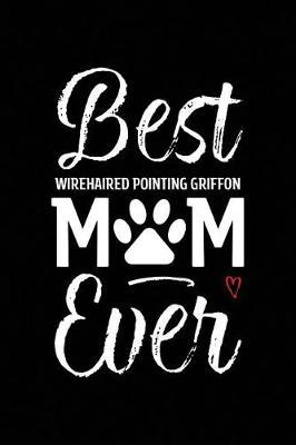 Best Wirehaired Pointing Griffon Mom Ever by Arya Wolfe