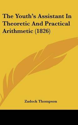 The Youth's Assistant In Theoretic And Practical Arithmetic (1826) on Hardback by Zadock Thompson