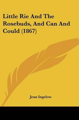 Little Rie And The Rosebuds, And Can And Could (1867) by Jean Ingelow image