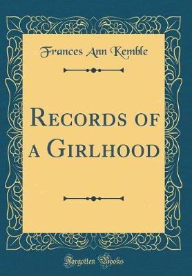 Records of a Girlhood (Classic Reprint) by Frances Ann Kemble image