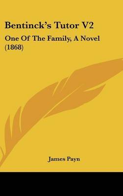 Bentinck's Tutor V2: One of the Family, a Novel (1868) on Hardback by James Payn