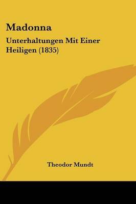 Madonna: Unterhaltungen Mit Einer Heiligen (1835) on Paperback by Theodor Mundt