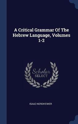 A Critical Grammar of the Hebrew Language, Volumes 1-2 by Isaac Nordheimer image