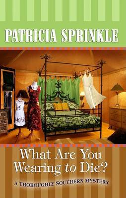 What Are You Wearing to Die? on Hardback by Patricia Sprinkle