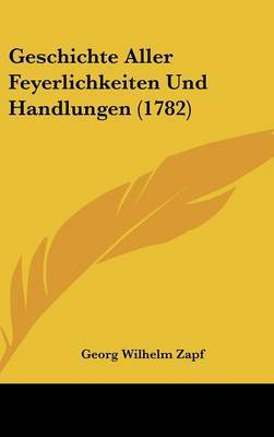Geschichte Aller Feyerlichkeiten Und Handlungen (1782) by Georg Wilhelm Zapf image