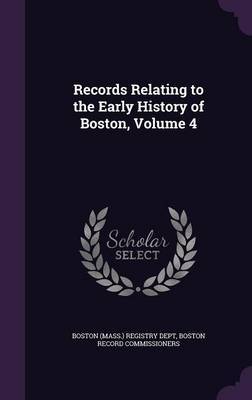 Records Relating to the Early History of Boston, Volume 4 by Boston Record Commissioners image