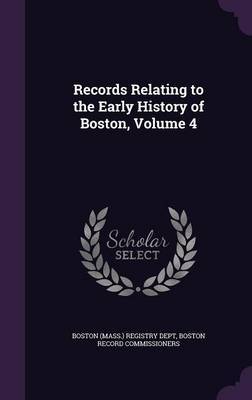 Records Relating to the Early History of Boston, Volume 4 on Hardback by Boston Record Commissioners