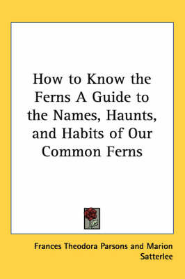 How to Know the Ferns A Guide to the Names, Haunts, and Habits of Our Common Ferns by Frances Theodora Parsons image