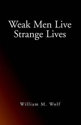 Weak Men Live Strange Lives by William , M. Wolf image