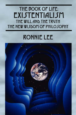 The Book of Life: Existentialism, the Will and the Truth - The New Wisdom of Philosophy by Ronnie Lee image