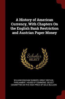 A History of American Currency, with Chapters on the English Bank Restriction and Austrian Paper Money image