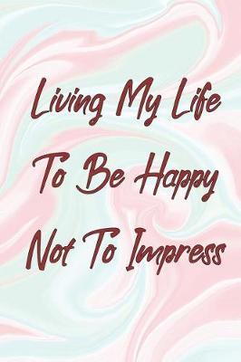 Living My Life To Be Happy Not To Impress image