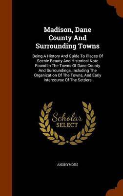 Madison, Dane County and Surrounding Towns on Hardback by * Anonymous