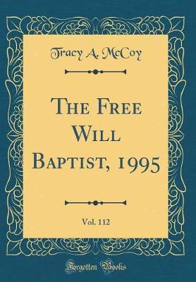 The Free Will Baptist, 1995, Vol. 112 (Classic Reprint) by Tracy A McCoy image