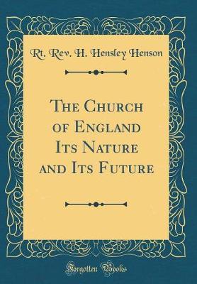 The Church of England Its Nature and Its Future (Classic Reprint) by Rt Rev H Hensley Henson image