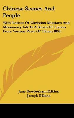 Chinese Scenes and People: With Notices of Christian Missions and Missionary Life in a Series of Letters from Various Parts of China (1863) on Hardback by Jane Rowbotham Edkins