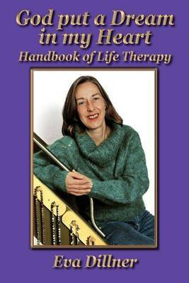 God Put a Dream in My Heart: Handbook of Life Therapy by Eva Dillner image