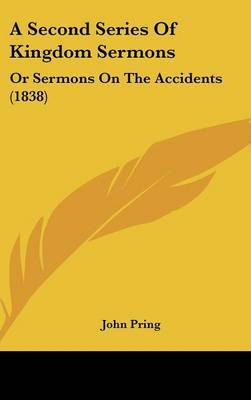 A Second Series of Kingdom Sermons: Or Sermons on the Accidents (1838) by John Pring image