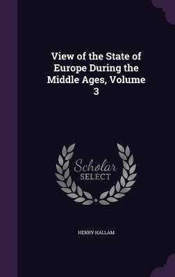 View of the State of Europe During the Middle Ages, Volume 3 by Henry Hallam image