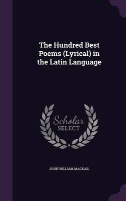 The Hundred Best Poems (Lyrical) in the Latin Language by John William Mackail image