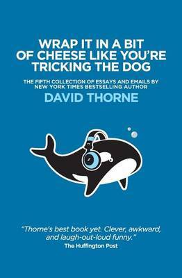 Wrap It In A Bit of Cheese Like You're Tricking The Dog by David Thorne