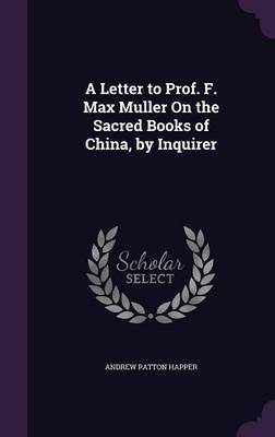 A Letter to Prof. F. Max Muller on the Sacred Books of China, by Inquirer image