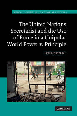 The United Nations Secretariat and the Use of Force in a Unipolar World on Hardback by Ralph Zacklin