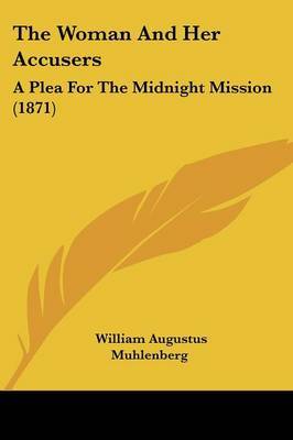 The Woman And Her Accusers: A Plea For The Midnight Mission (1871) on Paperback by William Augustus Muhlenberg