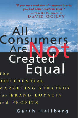 All Consumers are Not Created Equal: Differential Marketing Strategy for Brand Growth and Profits by Garth Hallberg image