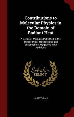 Contributions to Molecular Physics in the Domain of Radiant Heat by John Tyndall image