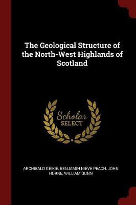 The Geological Structure of the North-West Highlands of Scotland by Archibald Geikie image