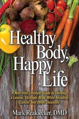 Healthy Body, Happy Life by Mark Reaksecker DMD image