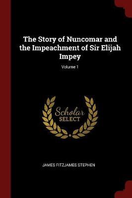 The Story of Nuncomar and the Impeachment of Sir Elijah Impey; Volume 1 by James Fitzjames Stephen image