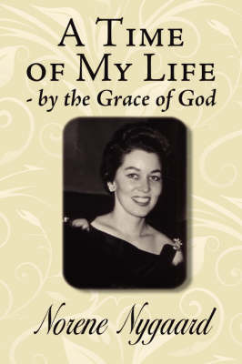 A Time of My Life - by the Grace of God by Norene Nygaard image