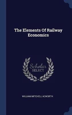 The Elements of Railway Economics by William Mitchell Acworth image