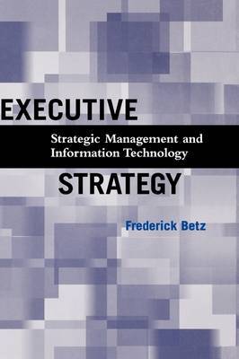 Executive Strategy: Strategic Management and Information Technology by Frederick Betz image