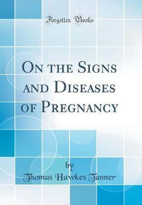 On the Signs and Diseases of Pregnancy (Classic Reprint) by Thomas Hawkes Tanner image