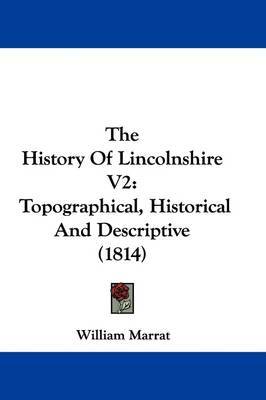 The History Of Lincolnshire V2: Topographical, Historical And Descriptive (1814) by William Marrat image
