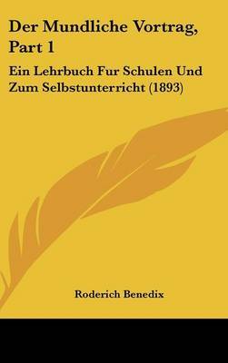 Der Mundliche Vortrag, Part 1: Ein Lehrbuch Fur Schulen Und Zum Selbstunterricht (1893) by Roderich Benedix image